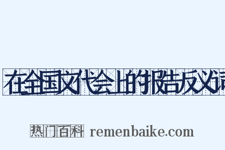 在全国文代会上的报告反义词是什么意思的图片